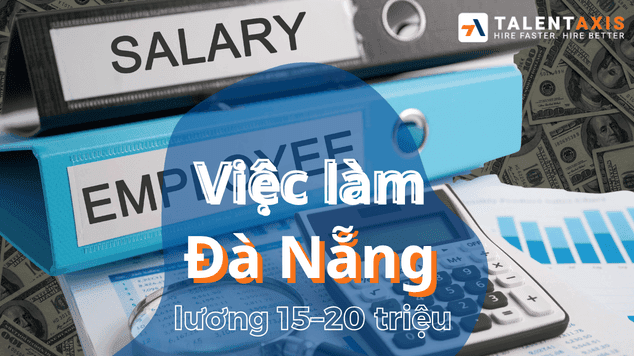 Việc làm Đà Nẵng lương 15 - 20 triệu cho nhân sự có kinh nghiệm